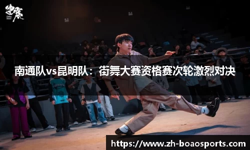 南通队vs昆明队:街舞大赛资格赛次轮激烈对决
