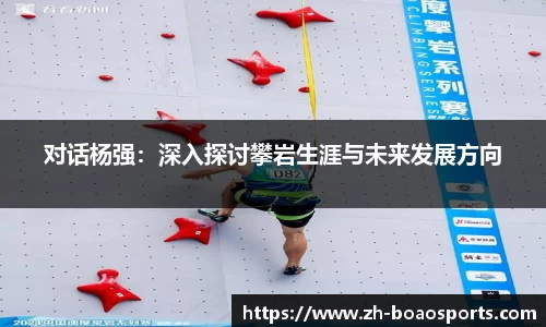 对话杨强:深入探讨攀岩生涯与未来发展方向